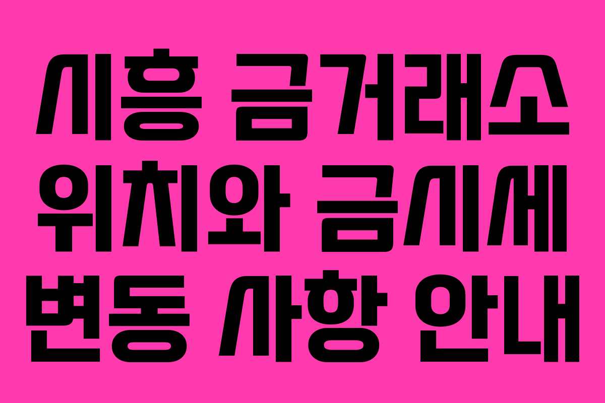 시흥 금거래소 위치와 금시세 변동 사항 안내