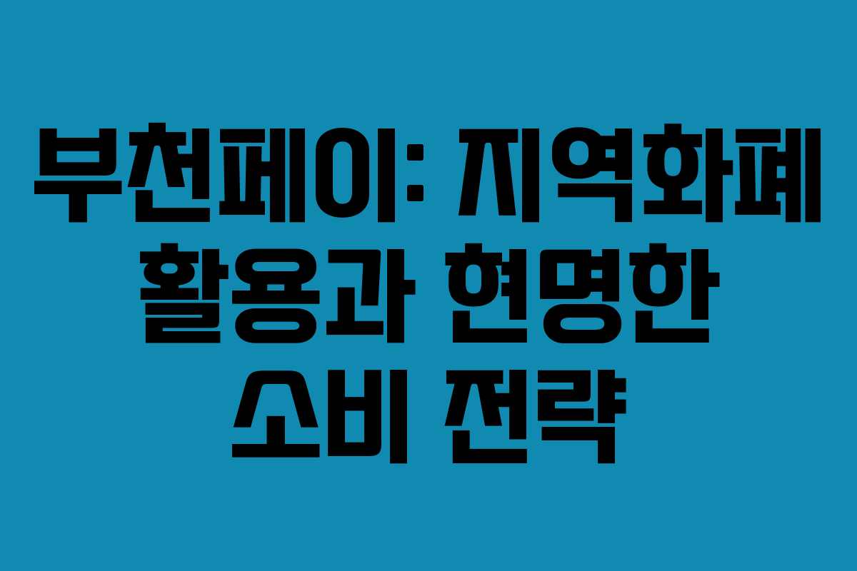 부천페이: 지역화폐 활용과 현명한 소비 전략