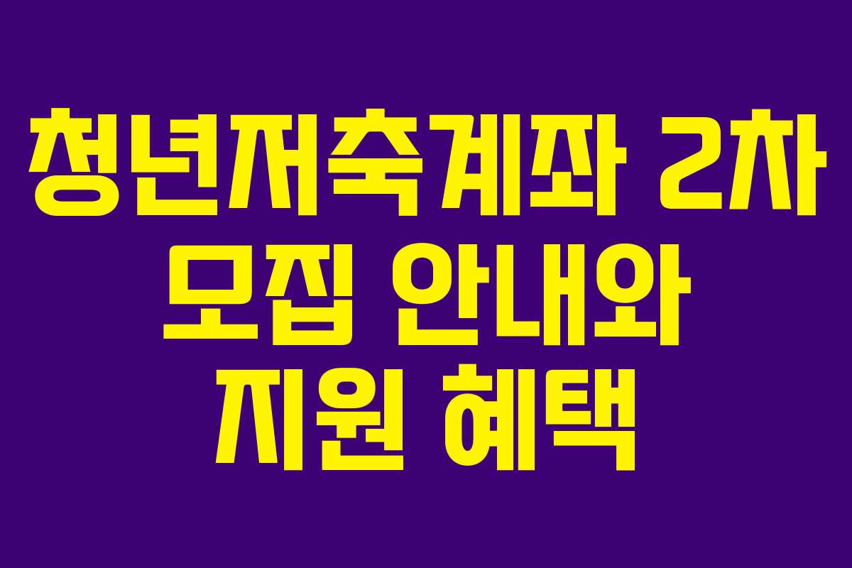 청년저축계좌 2차 모집 안내와 지원 혜택