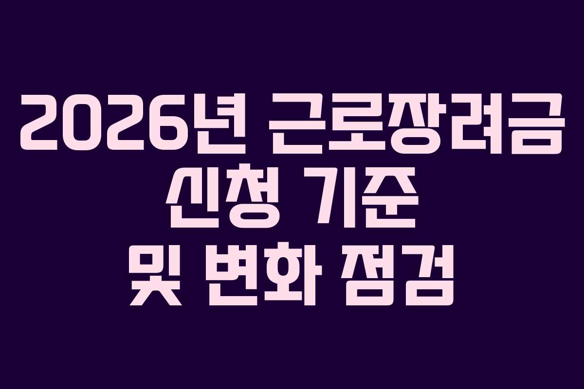 2026년 근로장려금 신청 기준 및 변화 점검