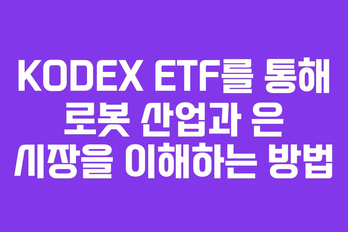 KODEX ETF를 통해 로봇 산업과 은 시장을 이해하는 방법