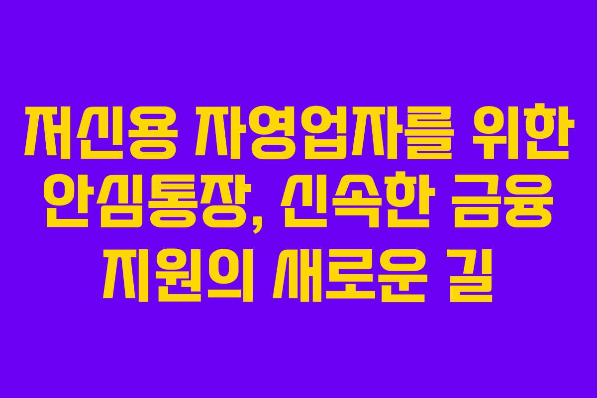 저신용 자영업자를 위한 안심통장, 신속한 금융 지원의 새로운 길