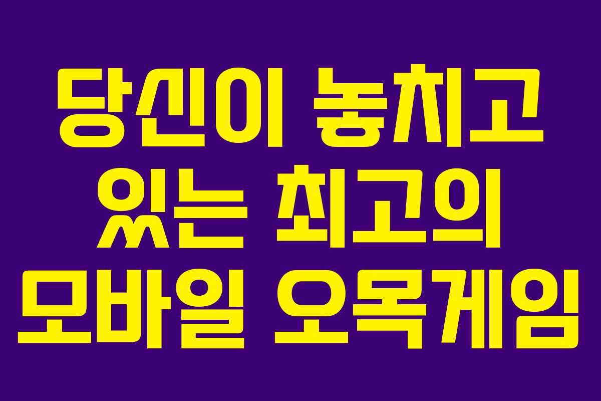 당신이 놓치고 있는 최고의 모바일 오목게임