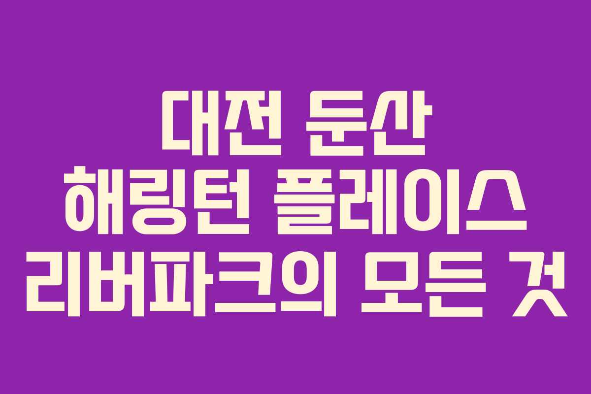 대전 둔산 해링턴 플레이스 리버파크의 모든 것