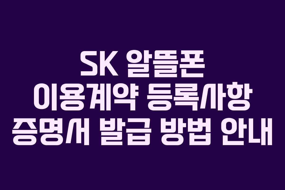 SK 알뜰폰 이용계약 등록사항 증명서 발급 방법 안내