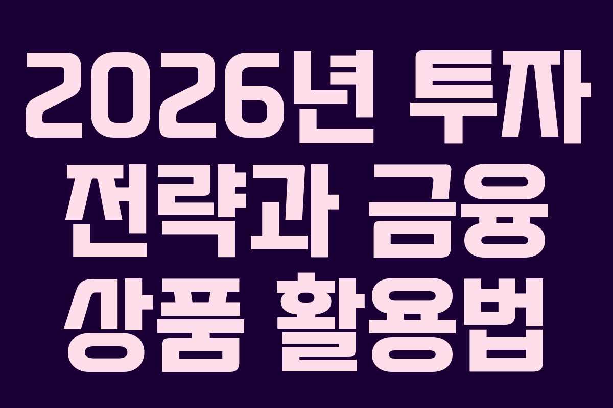2026년 투자 전략과 금융 상품 활용법
