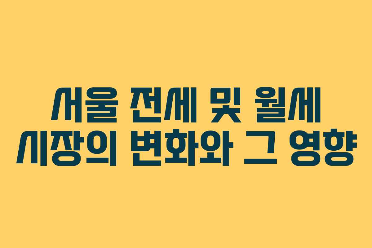 서울 전세 및 월세 시장의 변화와 그 영향