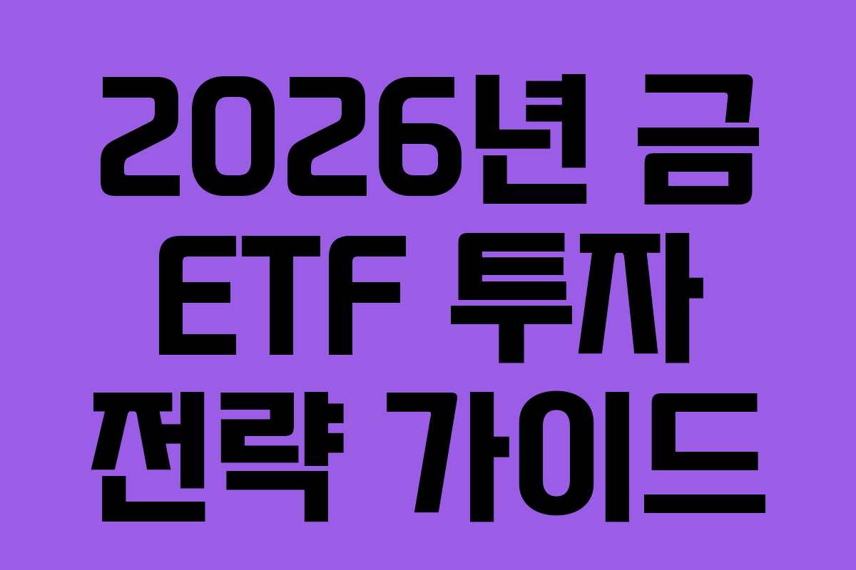 2026년 금 ETF 투자 전략 가이드