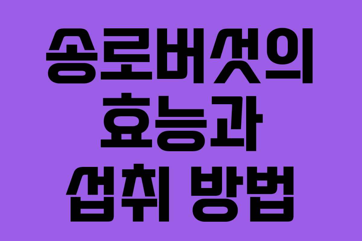 송로버섯의 효능과 섭취 방법