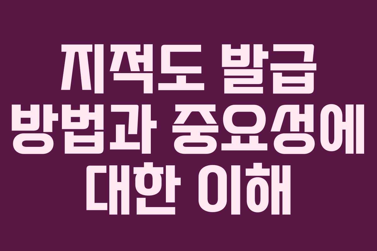 지적도 발급 방법과 중요성에 대한 이해