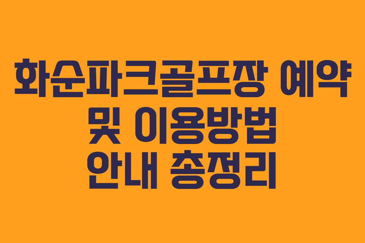 화순파크골프장 예약 및 이용방법 안내 총정리