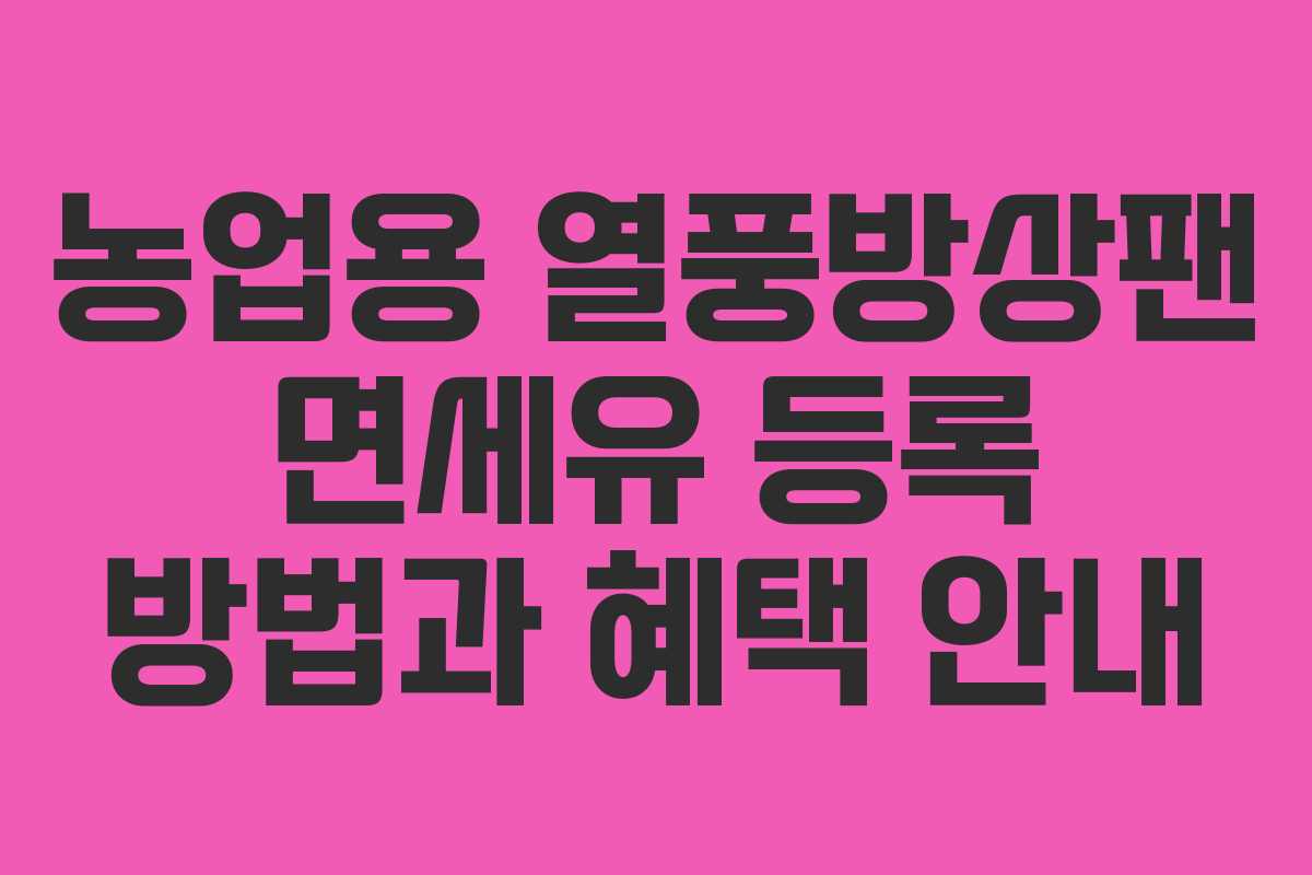 농업용 열풍방상팬 면세유 등록 방법과 혜택 안내