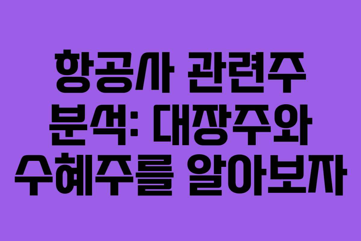 항공사 관련주 분석: 대장주와 수혜주를 알아보자