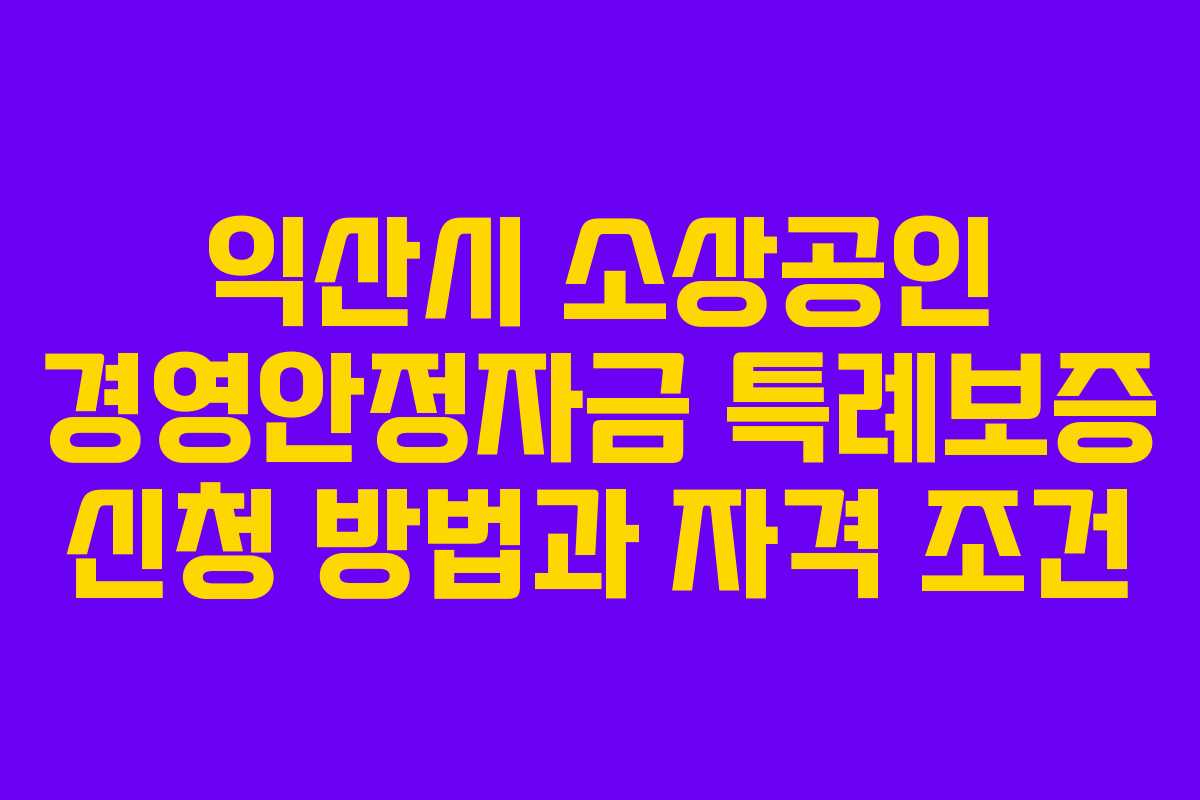 익산시 소상공인 경영안정자금 특례보증 신청 방법과 자격 조건