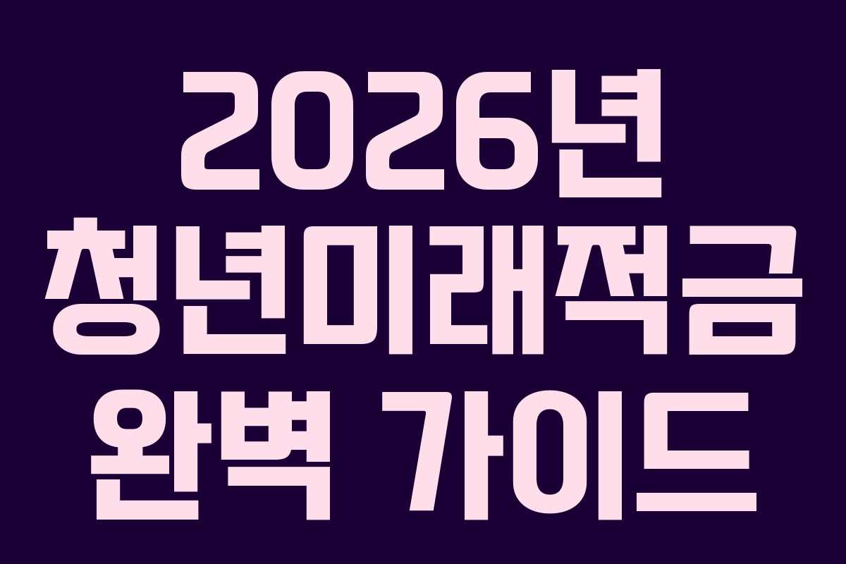 2026년 청년미래적금 완벽 가이드