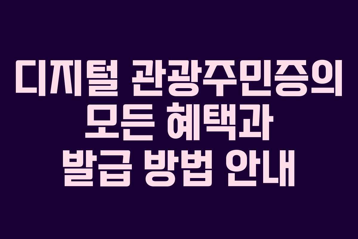 디지털 관광주민증의 모든 혜택과 발급 방법 안내