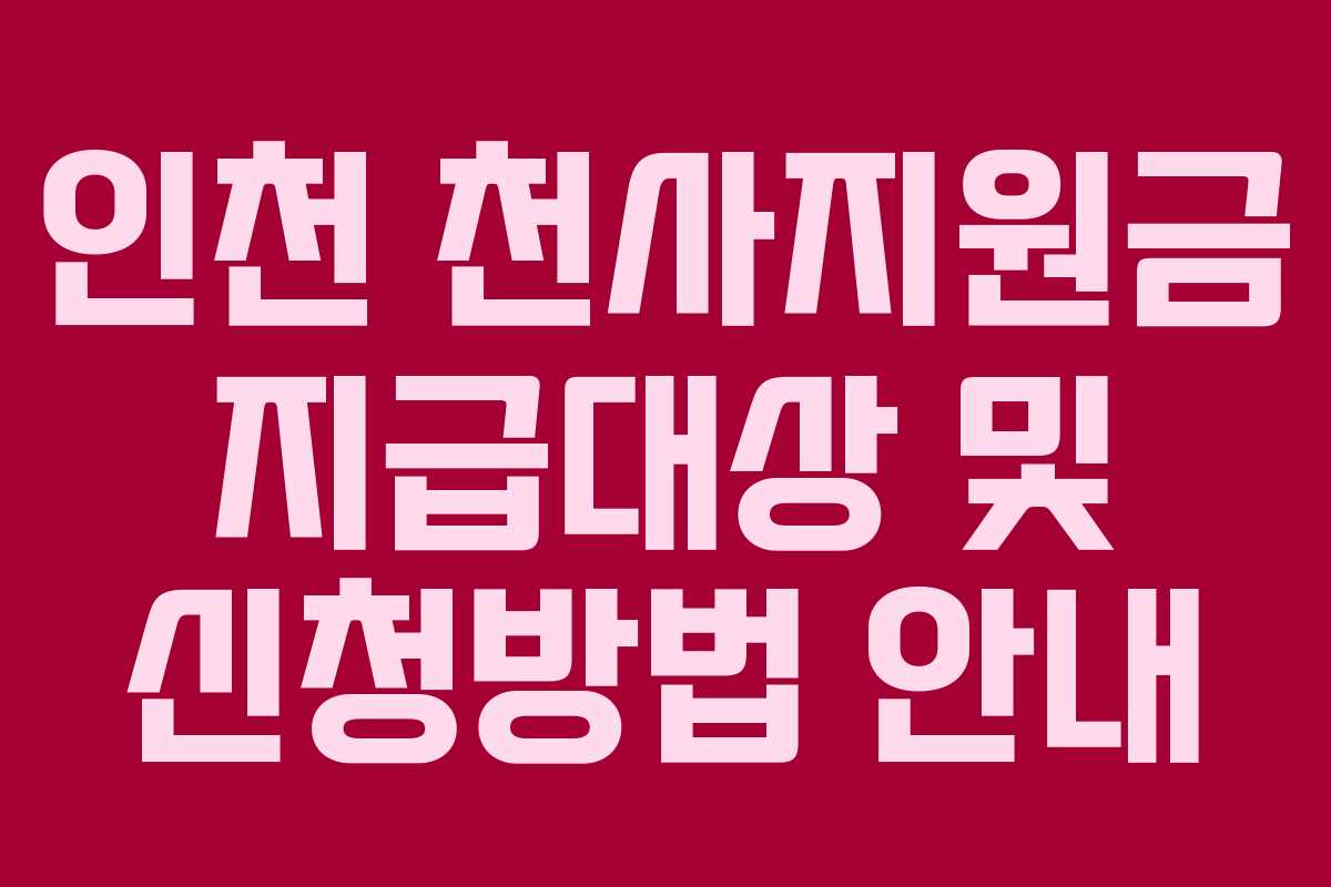 인천 천사지원금 지급대상 및 신청방법 안내