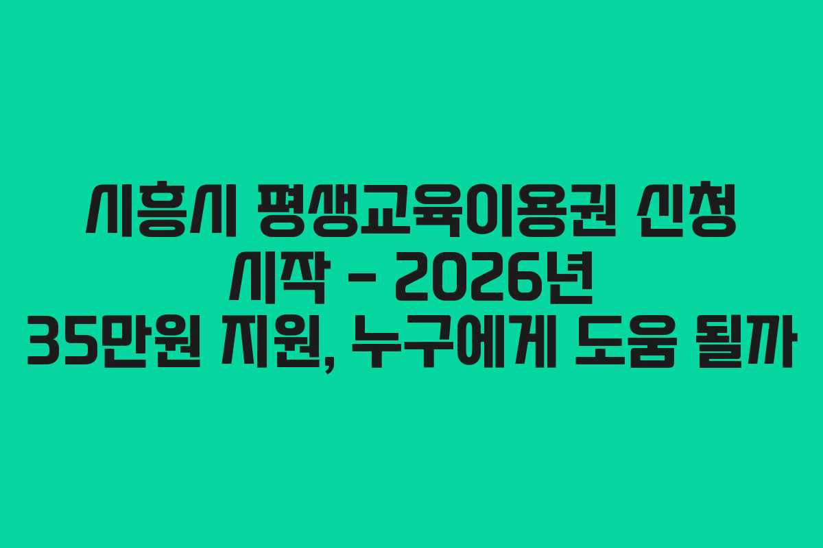 시흥시 평생교육이용권 신청 시작 – 2026년 35만원 지원, 누구에게 도움 될까