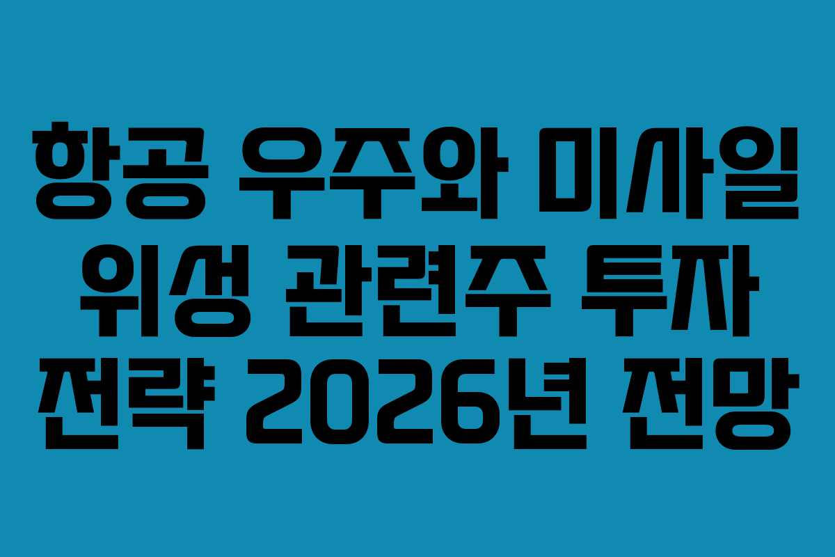 항공 우주와 미사일 위성 관련주 투자 전략 2026년 전망