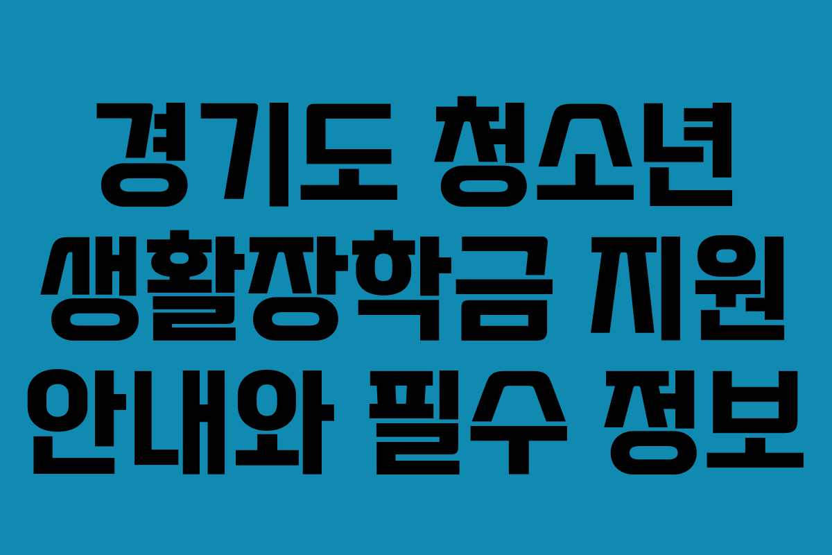경기도 청소년 생활장학금 지원 안내와 필수 정보