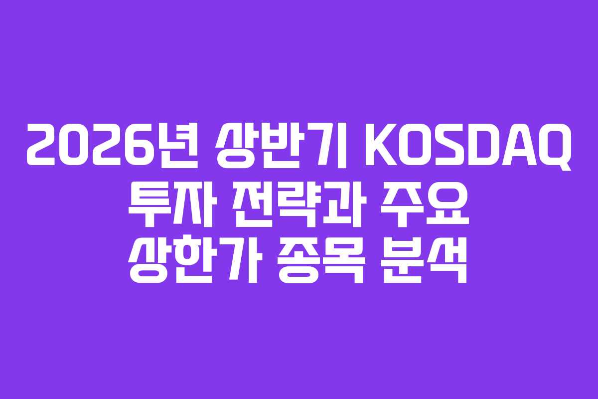 2026년 상반기 KOSDAQ 투자 전략과 주요 상한가 종목 분석