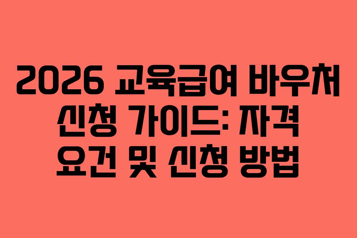 2026 교육급여 바우처 신청 가이드: 자격 요건 및 신청 방법