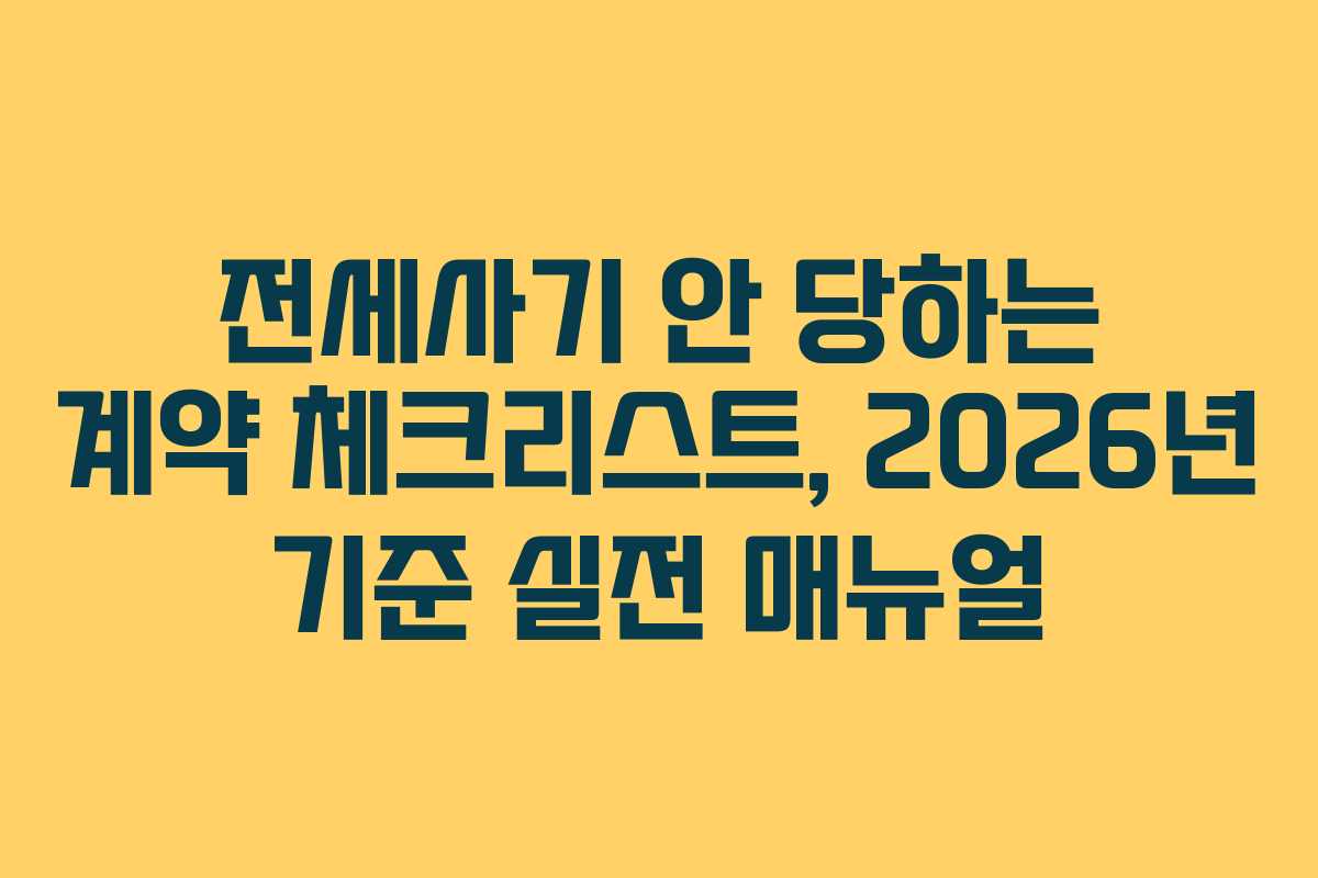 전세사기 안 당하는 계약 체크리스트, 2026년 기준 실전 매뉴얼