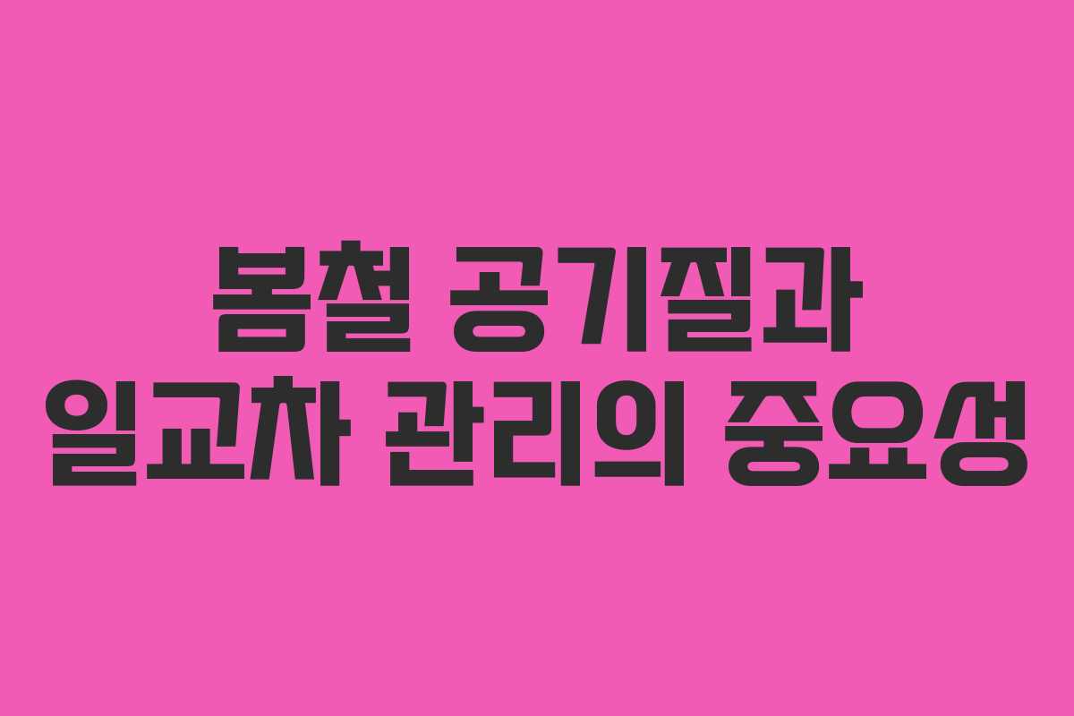 봄철 공기질과 일교차 관리의 중요성