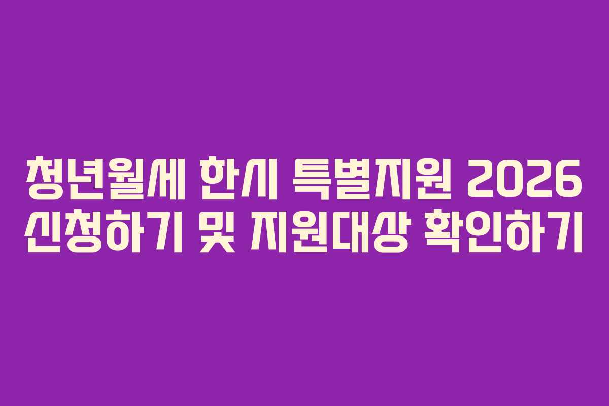 청년월세 한시 특별지원 2026 신청하기 및 지원대상 확인하기