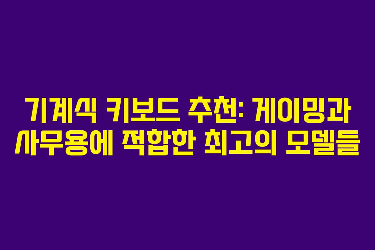 기계식 키보드 추천: 게이밍과 사무용에 적합한 최고의 모델들