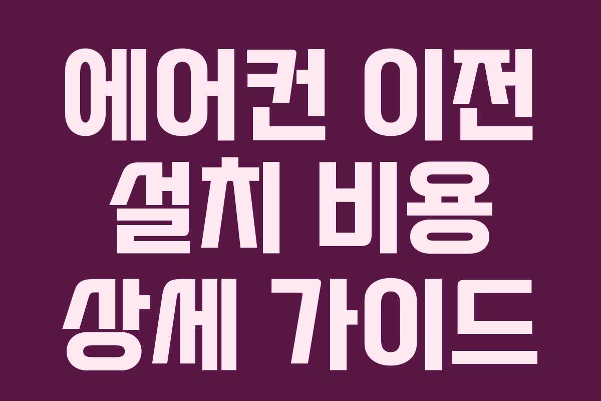 에어컨 이전 설치 비용 상세 가이드