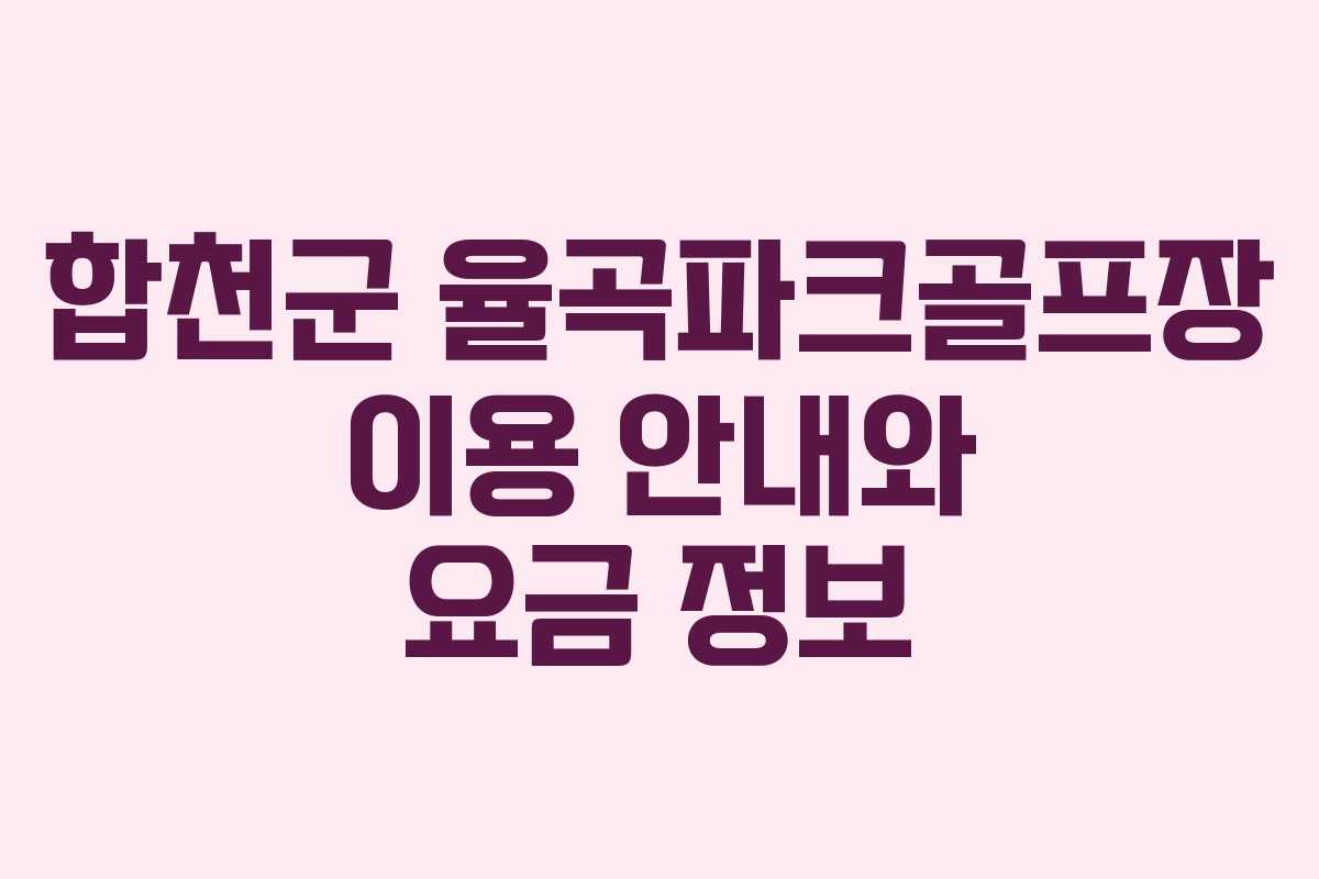 합천군 율곡파크골프장 이용 안내와 요금 정보