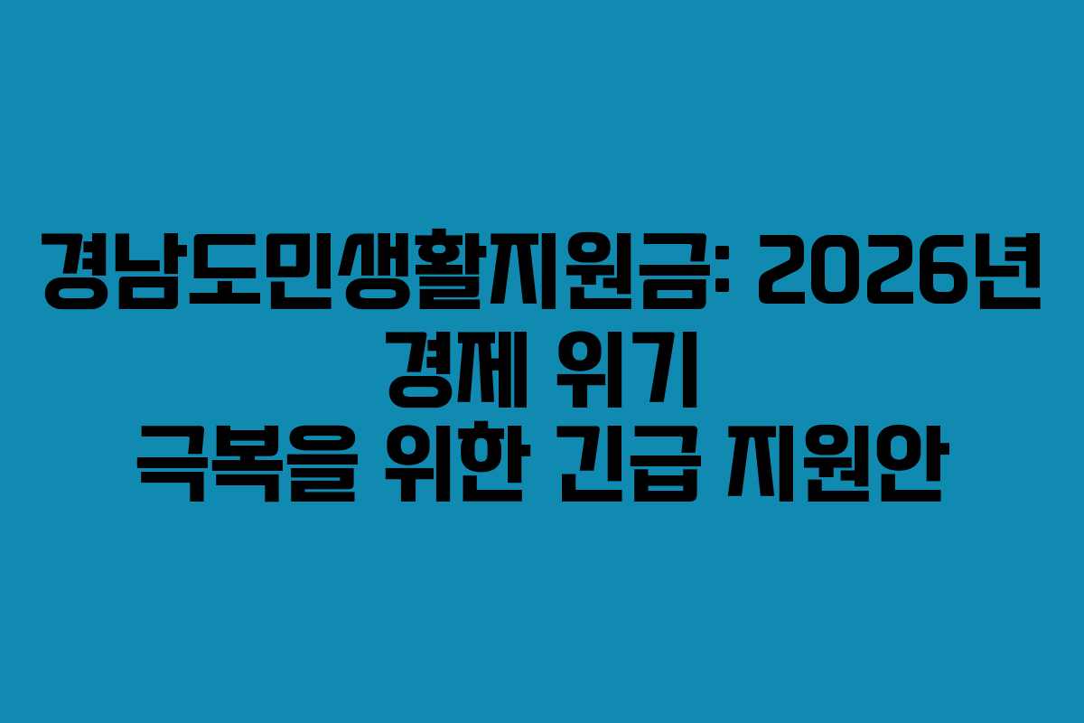 경남도민생활지원금: 2026년 경제 위기 극복을 위한 긴급 지원안