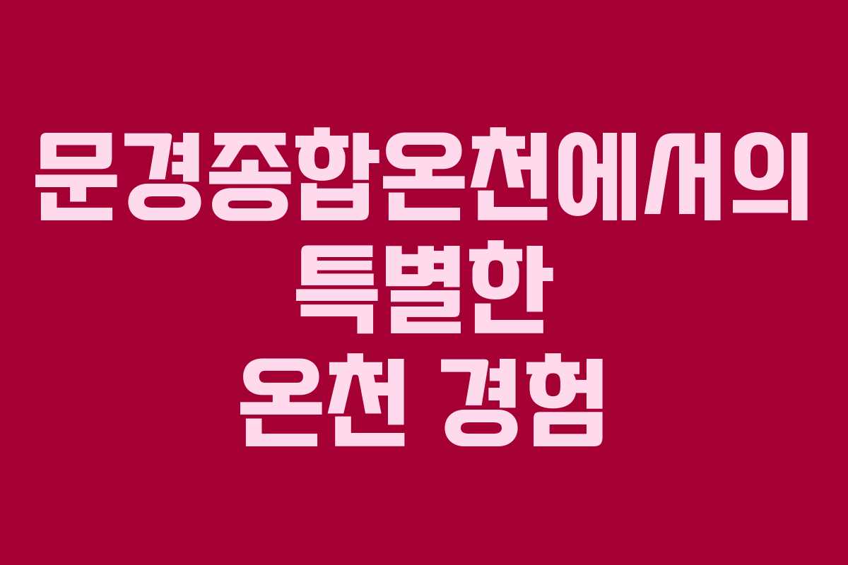 문경종합온천에서의 특별한 온천 경험