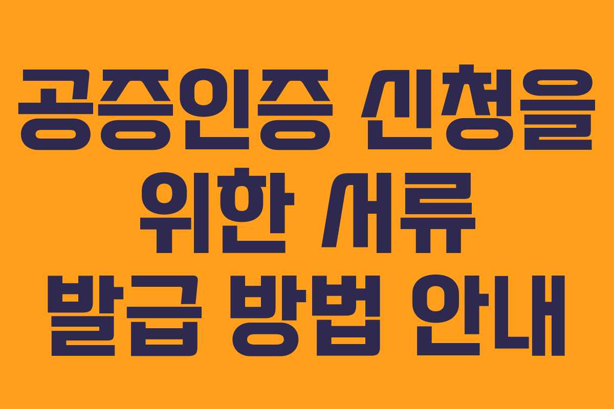 공증인증 신청을 위한 서류 발급 방법 안내