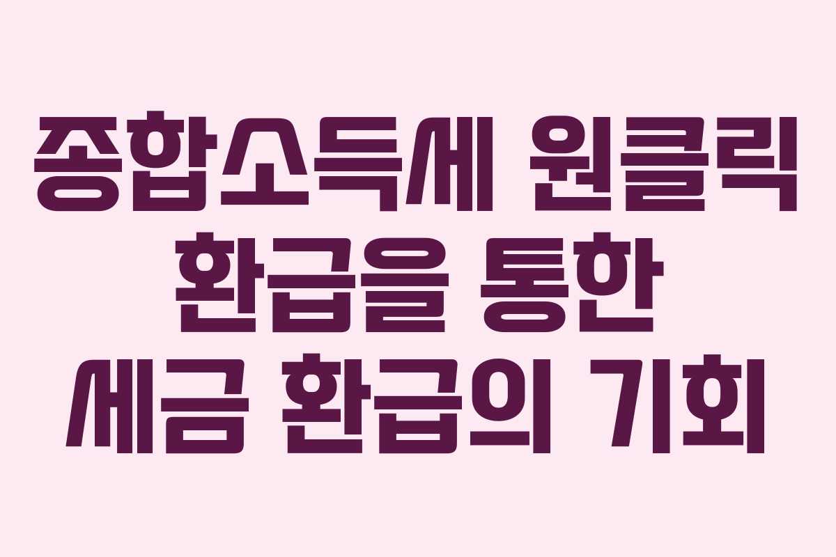 종합소득세 원클릭 환급을 통한 세금 환급의 기회