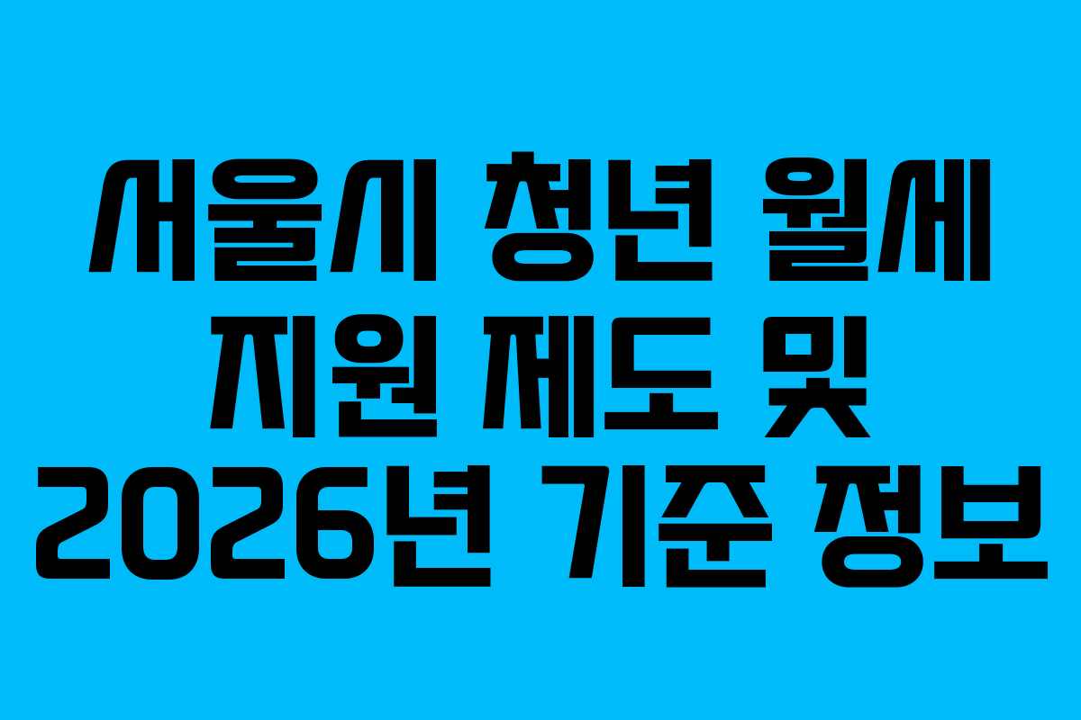 서울시 청년 월세 지원 제도 및 2026년 기준 정보