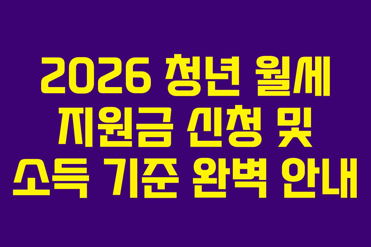 2026 청년 월세 지원금 신청 및 소득 기준 완벽 안내