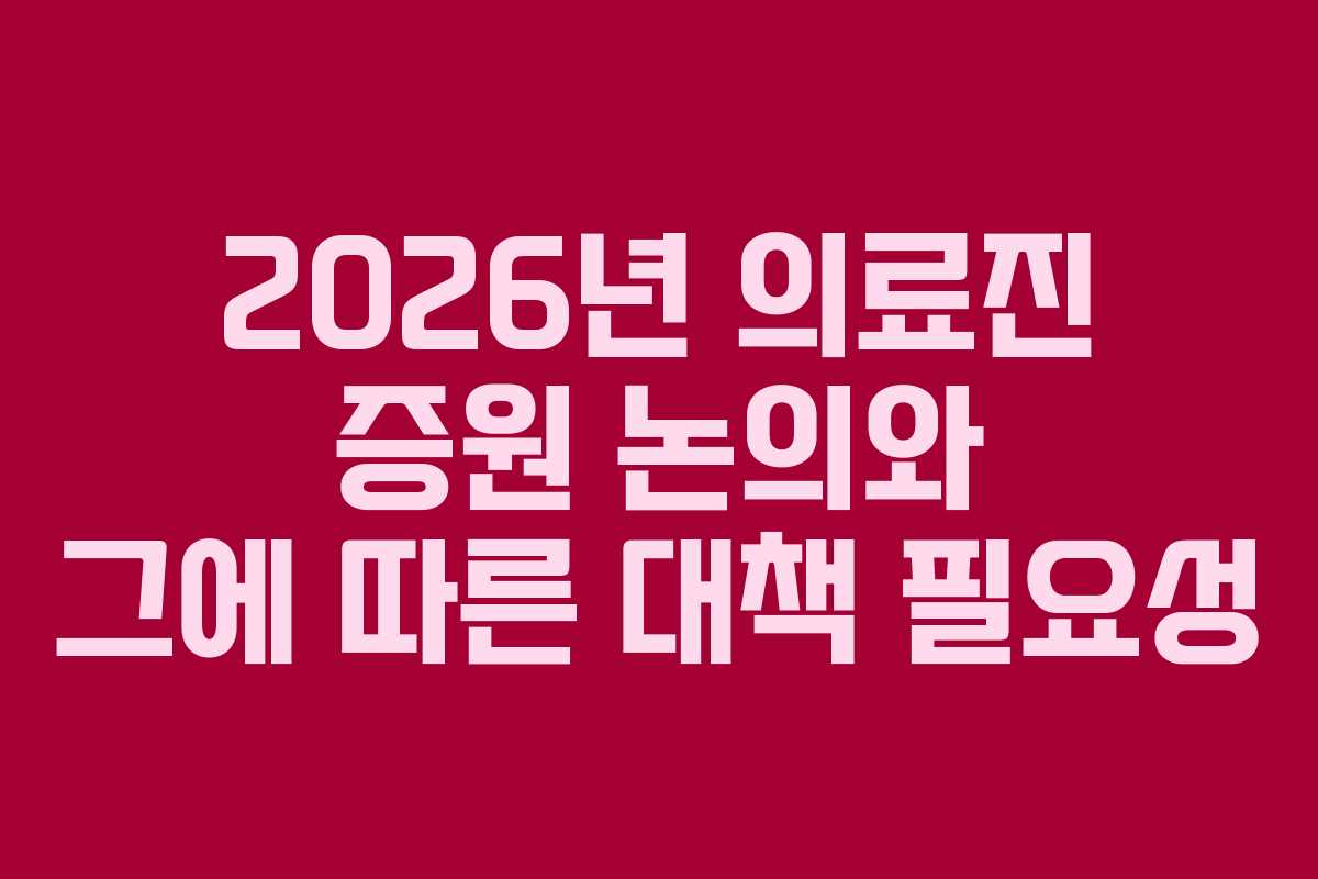 2026년 의료진 증원 논의와 그에 따른 대책 필요성