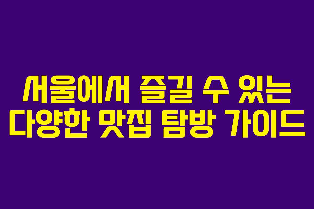 서울에서 즐길 수 있는 다양한 맛집 탐방 가이드