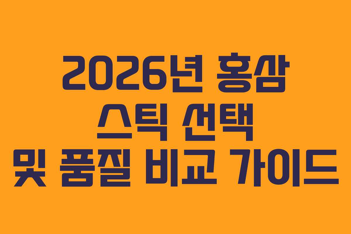 2026년 홍삼 스틱 선택 및 품질 비교 가이드