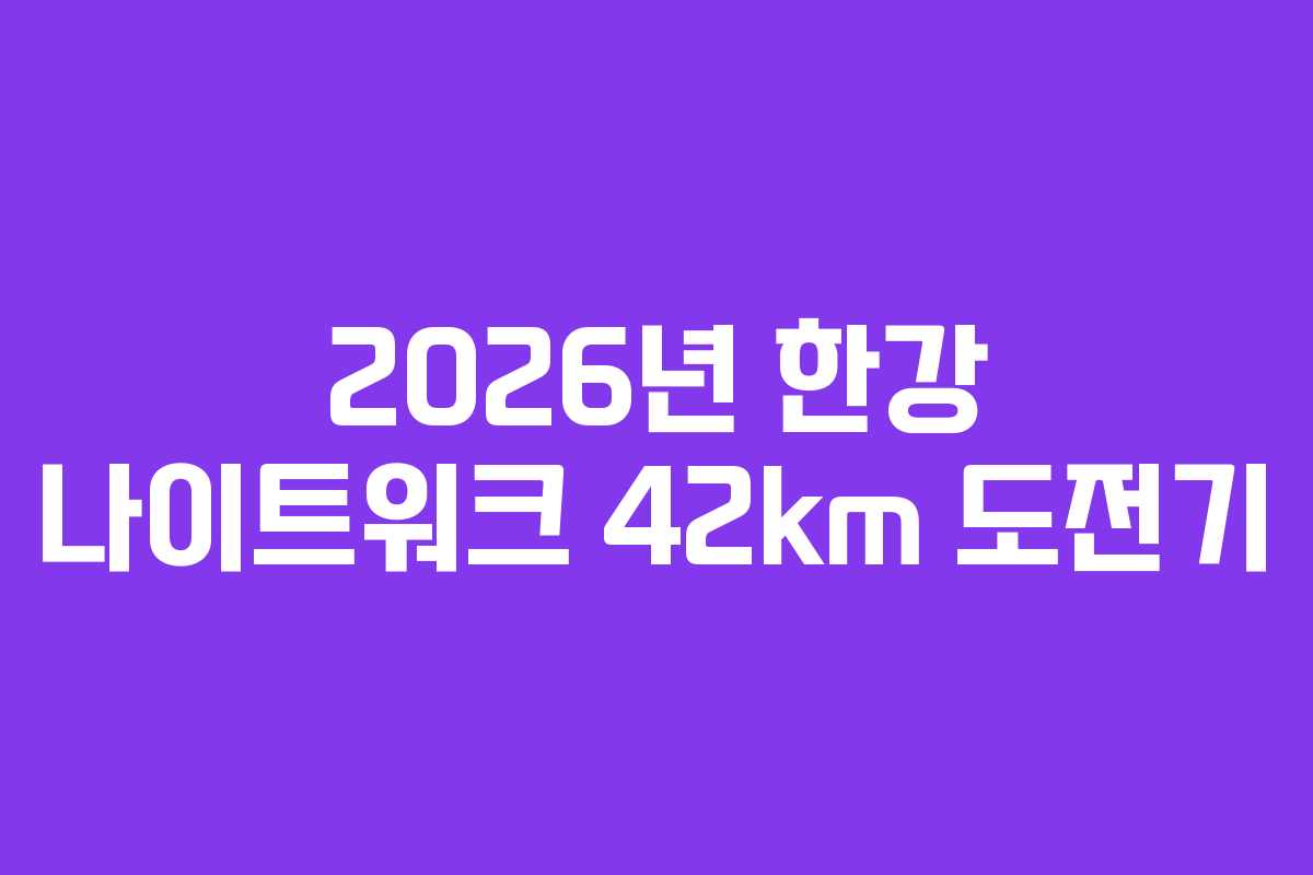 2026년 한강 나이트워크 42km 도전기