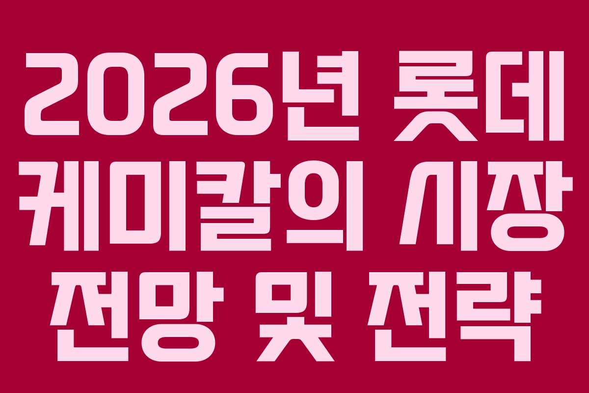 2026년 롯데 케미칼의 시장 전망 및 전략