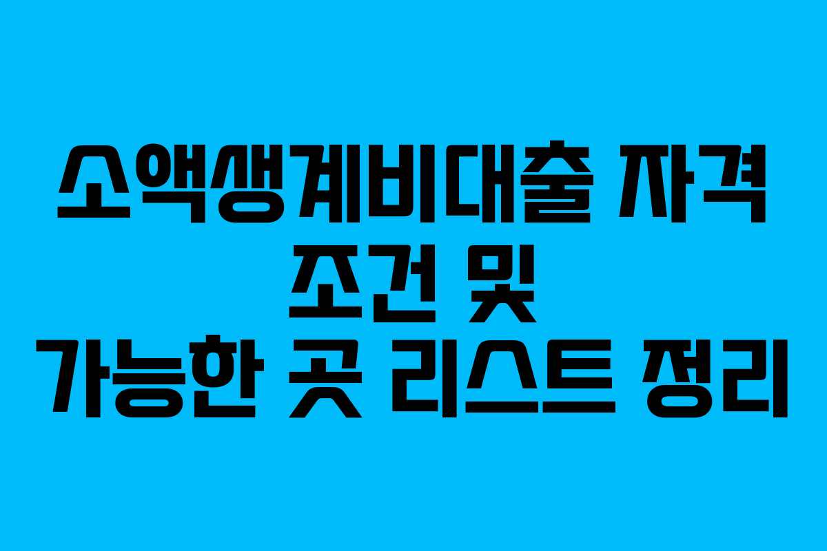 소액생계비대출 자격 조건 및 가능한 곳 리스트 정리