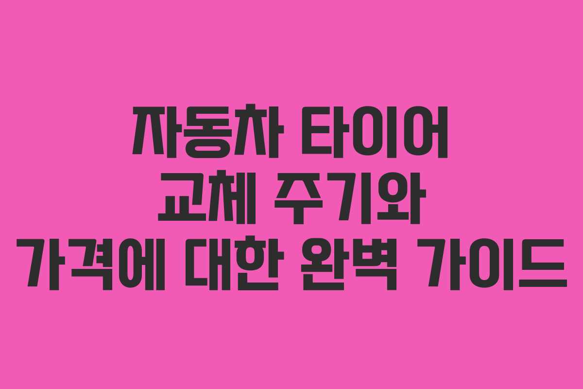 자동차 타이어 교체 주기와 가격에 대한 완벽 가이드