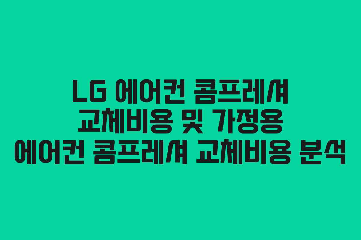 LG 에어컨 콤프레셔 교체비용 및 가정용 에어컨 콤프레셔 교체비용 분석