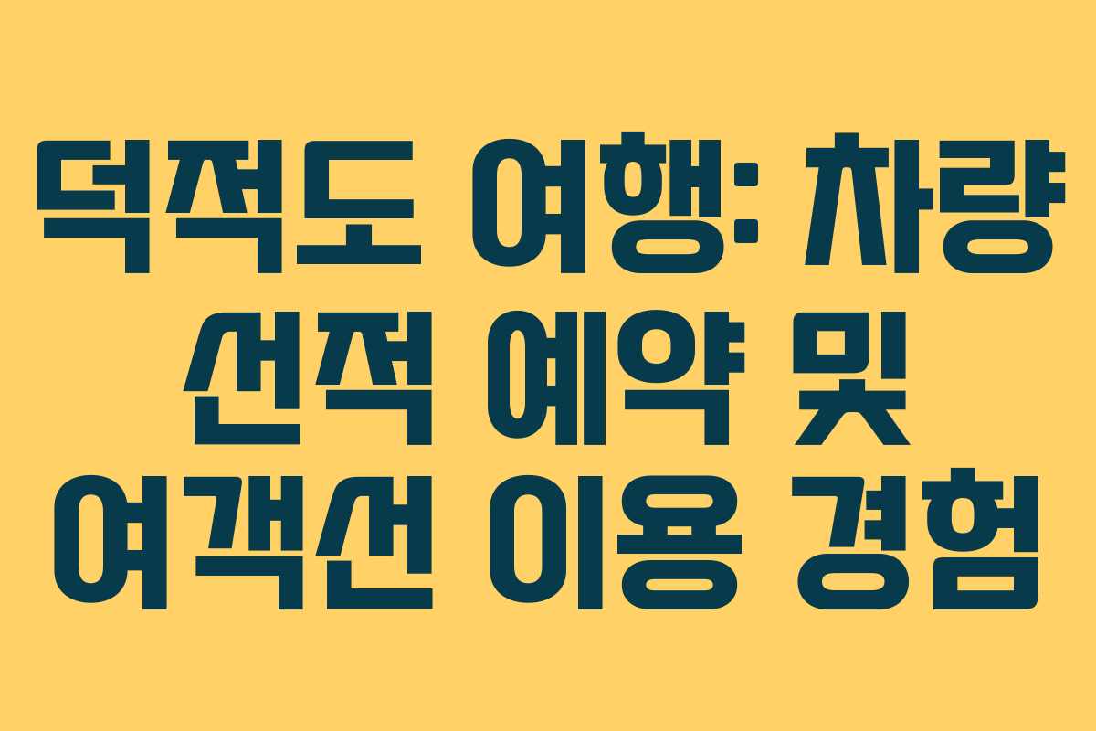 덕적도 여행: 차량 선적 예약 및 여객선 이용 경험