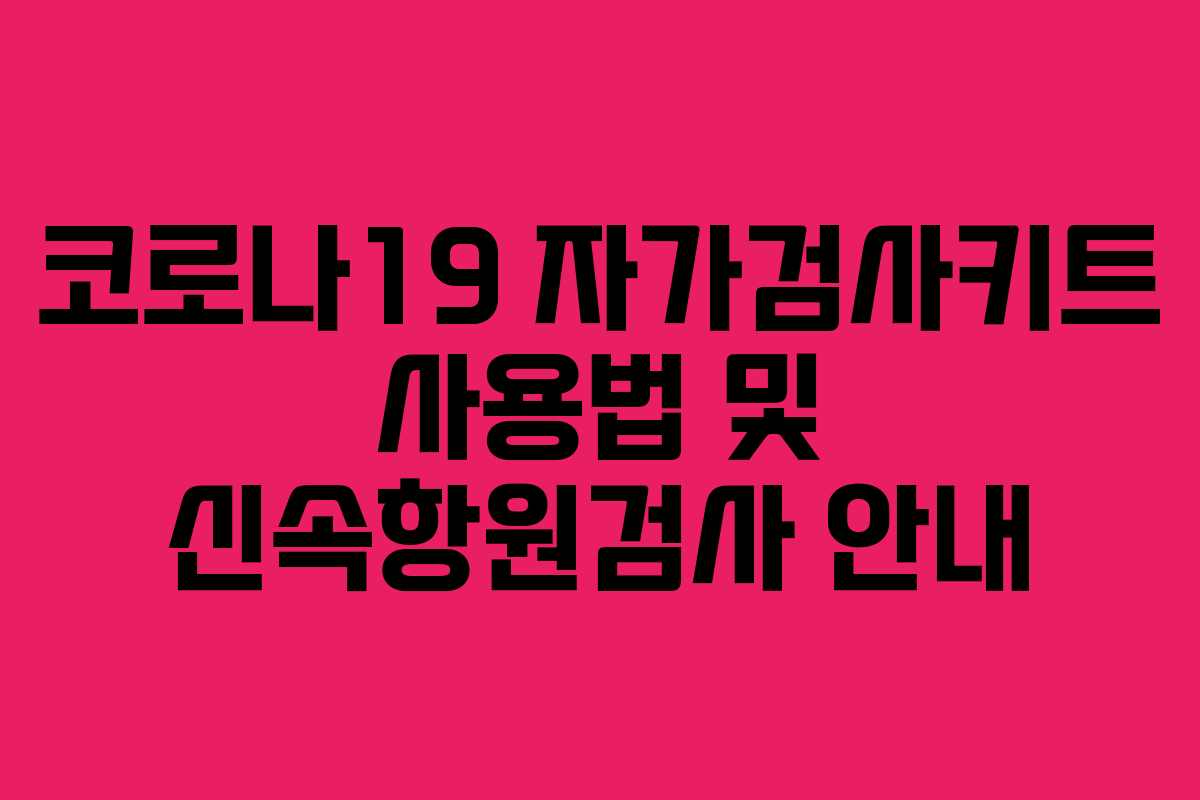 코로나19 자가검사키트 사용법 및 신속항원검사 안내