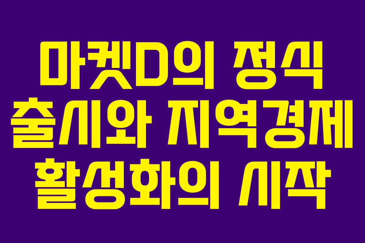 마켓D의 정식 출시와 지역경제 활성화의 시작