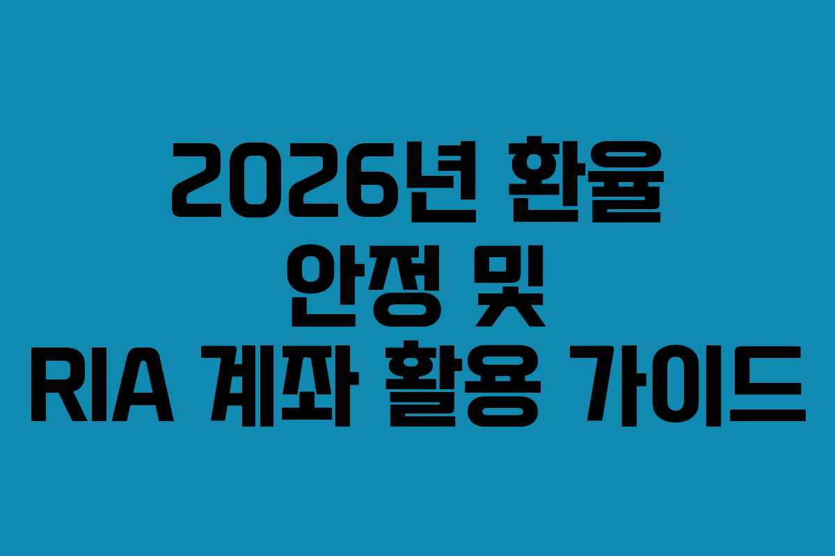 2026년 환율 안정 및 RIA 계좌 활용 가이드